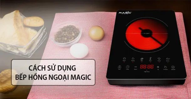 Cách sử dụng bếp hồng ngoại Magic hiệu quả và an toàn