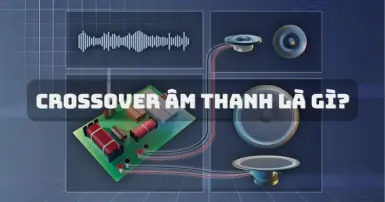 Crossover âm thanh là gì? Tìm hiểu thông tin chi tiết về crossover
