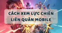 Hướng dẫn cách xem lực chiến Liên Quân Mobile chi tiết từng bước