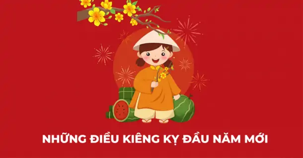 Đầu năm kiêng gì để cả năm may mắn? Những điều không nên làm trong Tết Nguyên Đán