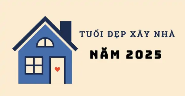 Năm 2025 tuổi nào làm nhà được? Lưu ý khi xem tuổi làm nhà năm 2025