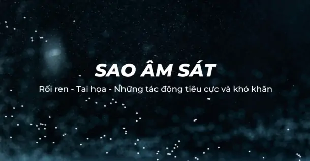 Sao Âm Sát là gì? Ý nghĩa của chòm sao khi tọa tại các cung