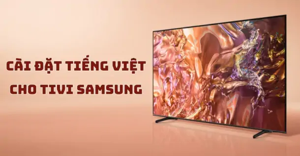 Hướng dẫn cách cài đặt tiếng Việt cho tivi Samsung