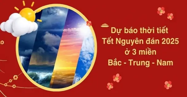 [Mới] Dự báo thời tiết Tết Nguyên Đán 2025 ở 3 miền chi tiết