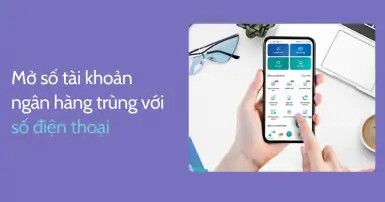 Hướng dẫn mở số tài khoản ngân hàng trùng với số điện thoại