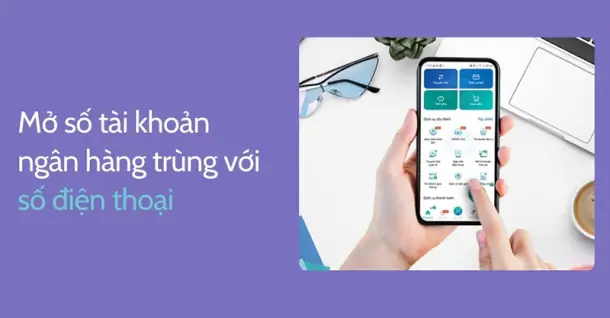 Hướng dẫn mở số tài khoản ngân hàng trùng với số điện thoại