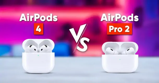 So sánh AirPods 4 và AirPods Pro 2: Nên mua tai nghe nào?