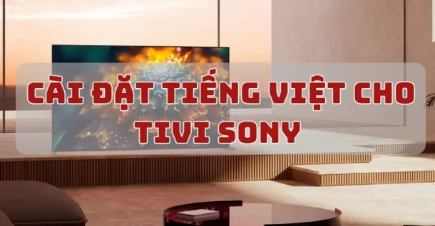 Hướng dẫn cài đặt tiếng Việt cho tivi Sony