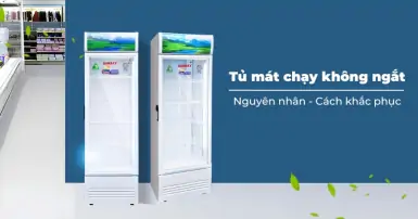 Tủ mát chạy không ngắt - Nguyên nhân và cách khắc phục hiệu quả