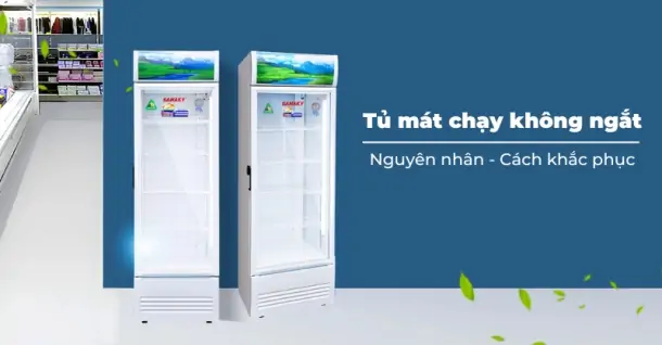 Tủ mát chạy không ngắt - Nguyên nhân và cách khắc phục hiệu quả