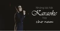 [Cập nhật] Những bài hát karaoke hay cho nam nhất hiện nay