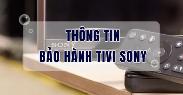 Thông tin chính sách bảo hành tivi Sony