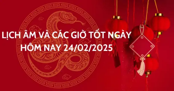 Xem lịch âm và giờ tốt hôm nay: 24/02/2025