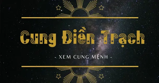 Cung Điền Trạch là gì? Có ý nghĩa như thế nào?