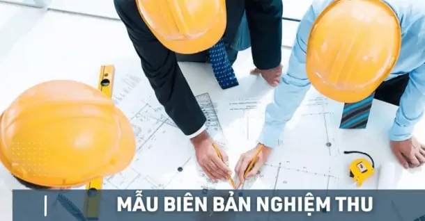 Các mẫu biên bản nghiệm thu mới nhất cho nhiều lĩnh vực