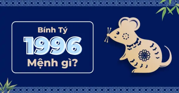 Sinh năm 1996 mệnh gì? Chi tiết những màu sắc, tuổi tác, hợp mệnh