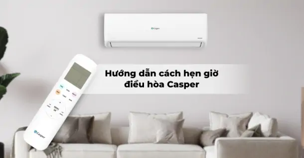 Cách hẹn giờ điều hòa Casper chi tiết cho các dòng máy phổ biến