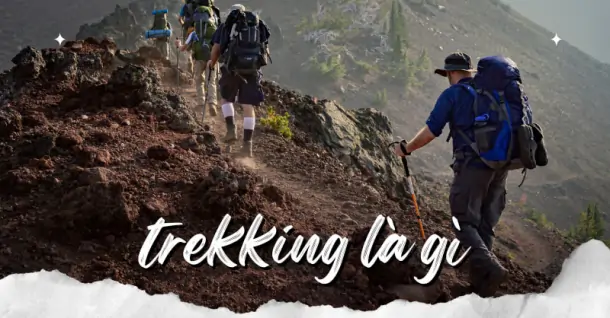 Trekking là gì? Phân biệt Trekking và Hiking như thế nào?