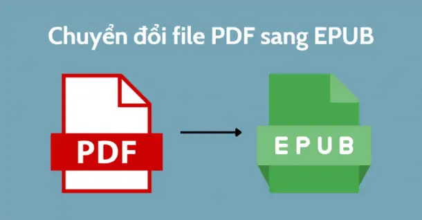 Hướng dẫn cách chuyển file PDF sang EPUB trên mọi thiết bị