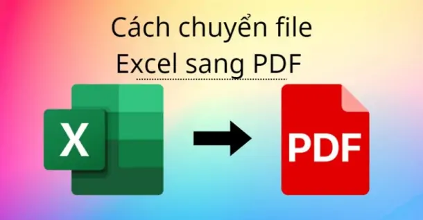 Cách chuyển file Excel sang PDF nhanh chóng và chính xác