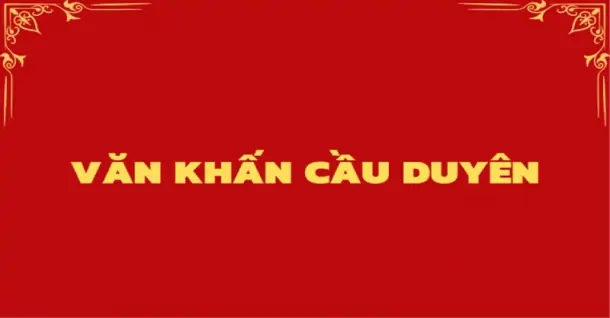 Văn khấn cầu duyên đúng phong tục: Dễ làm, dễ linh ứng