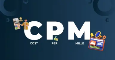 CPM là gì? Khi nào nên lựa chọn CPM và bí quyết tối ưu hiệu quả