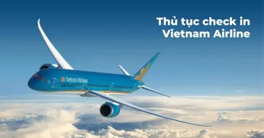 Hướng dẫn thủ tục check in Vietnam Airlines chi tiết, nhanh chóng và tiện lợi