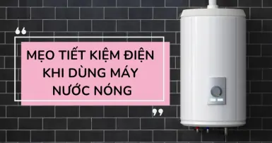 Một số mẹo tiết kiệm điện khi dùng máy nước nóng