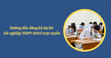 Hướng dẫn đăng ký dự thi tốt nghiệp THPT 2025 - Bạn nên tham khảo ngay
