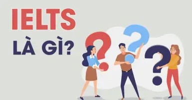 Chứng chỉ IELTS là gì? Tổng quan về kỳ thi IELTS