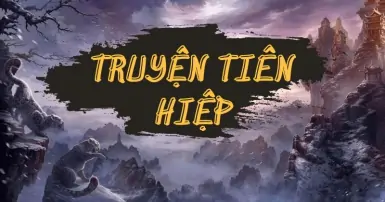 Tuyển tập 15 truyện tiên hiệp hấp dẫn nhất định phải đọc