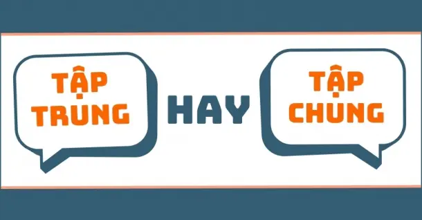 Tập trung hay tập chung? Phân biệt ý nghĩa và cách sử dụng chuẩn xác
