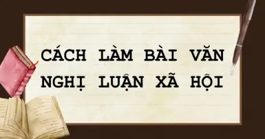 Bài văn nghị luận xã hội: Khái niệm, các dạng đề và cách làm bài đầy đủ, dễ hiểu