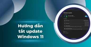 Hướng dẫn các cách tắt update Win 11 đơn giản, thực hiện nhanh chóng