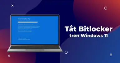 Hướng dẫn cách tắt Bitlocker trên Windows 11 đơn giản, dễ thực hiện
