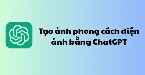 Hướng dẫn cách tạo ảnh phong cách điện ảnh bằng ChatGPT