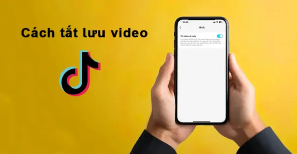 Cách tắt lưu video trên Tiktok để bảo vệ quyền riêng tư
