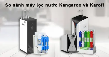 So sánh máy lọc nước Kangaroo và Karofi - Nên mua cái nào?