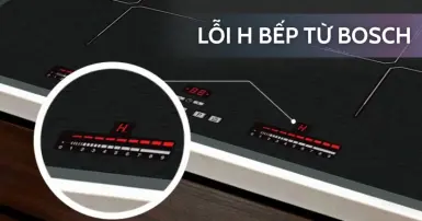 Nguyên nhân và cách khắc phục lỗi H bếp từ Bosch nhanh chóng, hiệu quả