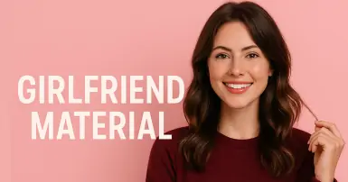 Girlfriend Material là gì? Làm sao để có được “girlfriend material”?