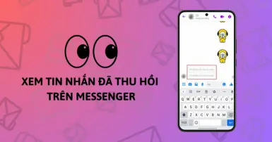 Hướng dẫn cách xem tin nhắn đã thu hồi trên Messenger đơn giản, nhanh chóng