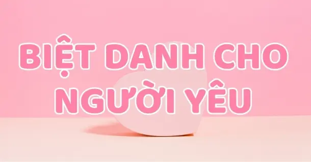 Cách đặt biệt danh cho người yêu giúp tình cảm thêm gắn kết