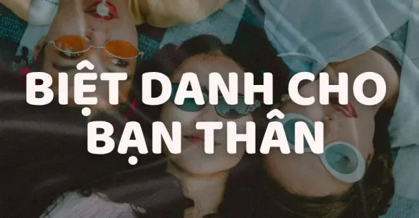 Biệt danh cho bạn thân: Hơn 1001 gợi ý 