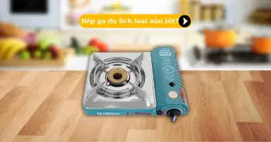 Bếp ga du lịch loại nào tốt? Top 3 lựa chọn đáng mua nhất