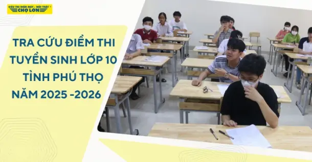 Tra cứu điểm thi tuyển sinh lớp 10 Phú Thọ năm học 2025-2026
