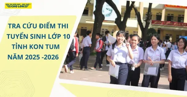 Tra cứu điểm thi tuyển sinh lớp 10 Kon Tum năm học 2025-2026