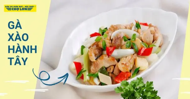 Cách làm gà xào hành tây thơm ngon, đậm vị, đơn giản tại nhà