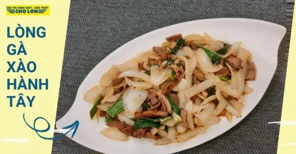 Cách làm lòng gà xào hành tây giòn ngon, không bị dai