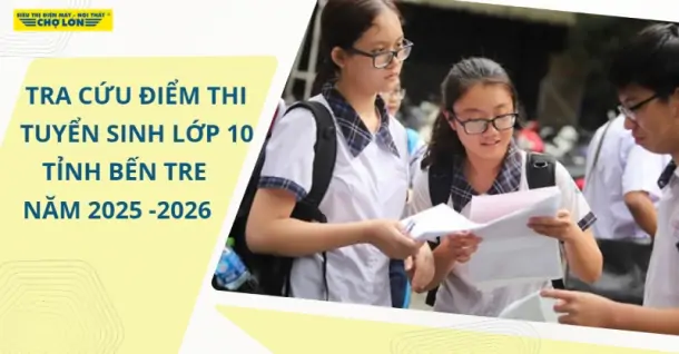Tra cứu điểm thi tuyển sinh lớp 10 Bến Tre năm học 2025-2026
