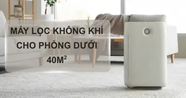 Máy lọc không khí cho phòng 40m²: Bí quyết chọn mua và gợi ý sản phẩm phù hợp
